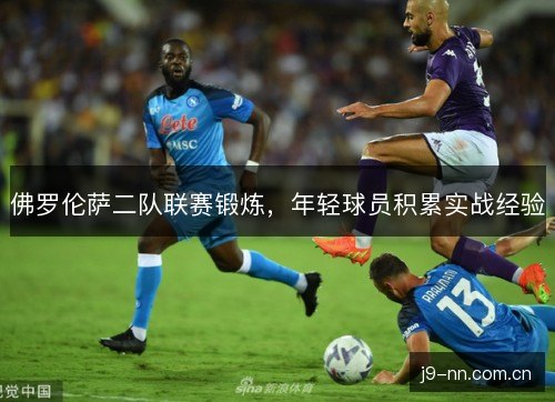佛罗伦萨二队联赛锻炼，年轻球员积累实战经验
