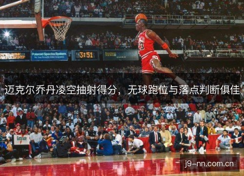 迈克尔乔丹凌空抽射得分，无球跑位与落点判断俱佳